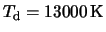 $T_{\rm d} = 13000\,{\rm K}$