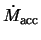 $\dot{M}_{\rm acc}$